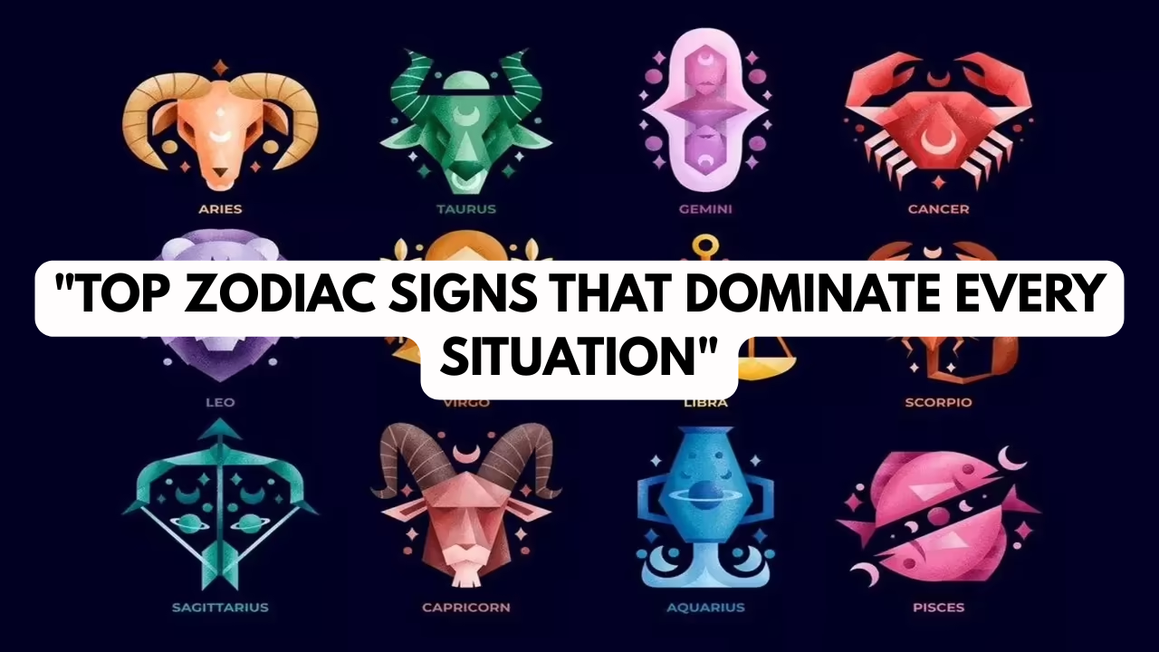 Top Zodiac Signs That Dominate Every Situation